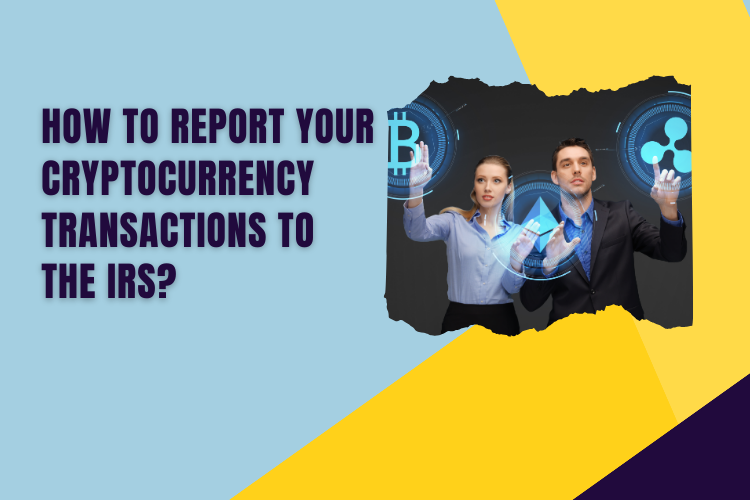 Navigating the Tax Maze: How to Report Your Cryptocurrency Transactions to the IRS?
