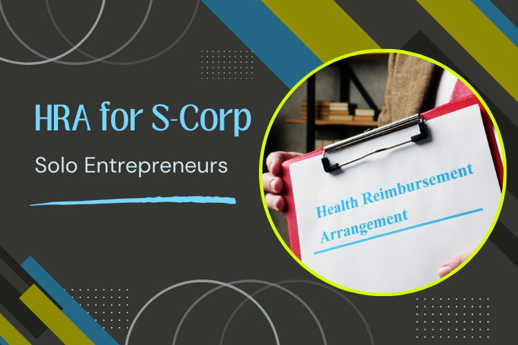 Navigating Health Reimbursement Arrangements (HRAs) for S-Corp Solo Entrepreneurs