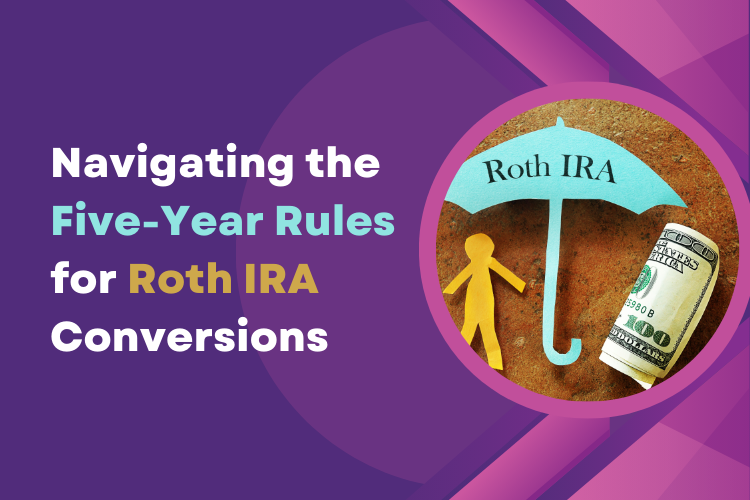 Navigating the Five-Year Rules for Roth IRA Conversions: A Guide for Savvy Savers