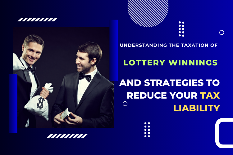 Understanding the Taxation of Lottery Winnings and Strategies to Reduce Your Tax Liability